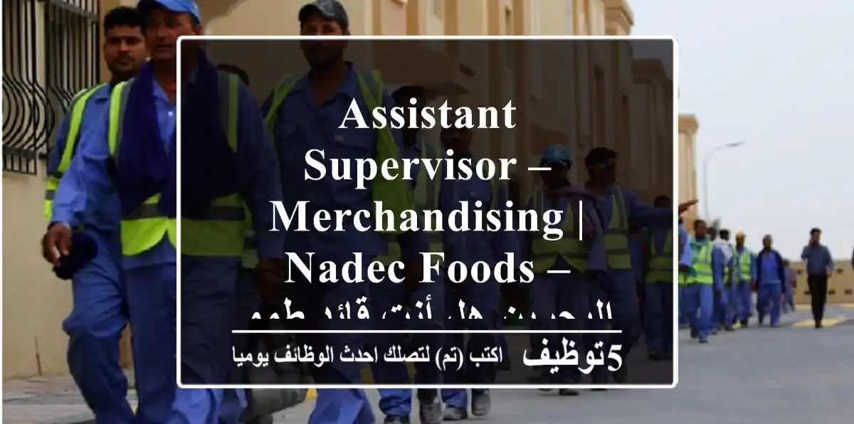 assistant supervisor – merchandising | nadec foods – البحرين هل أنت قائد طموح يحب التحدي في ...