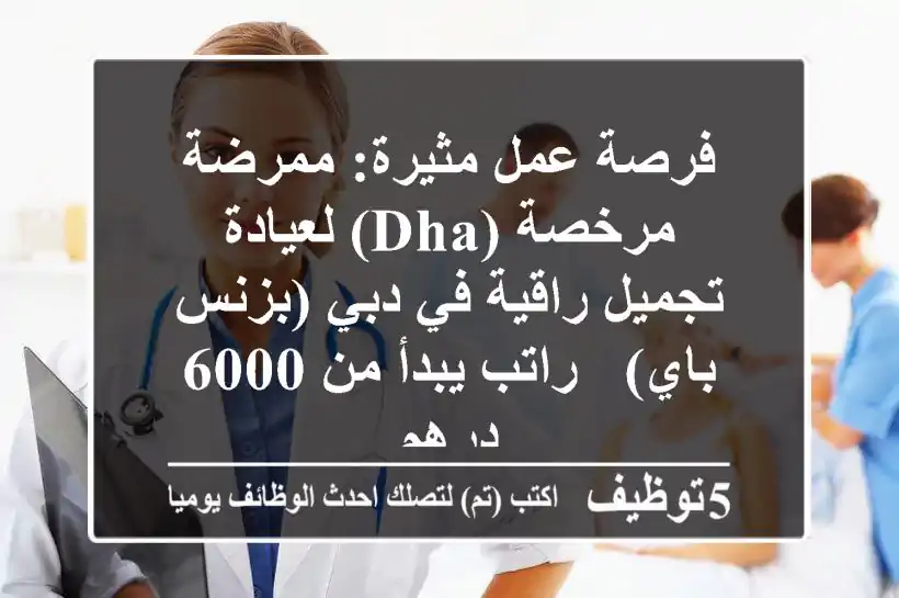 فرصة عمل مثيرة: ممرضة مرخصة (DHA) لعيادة تجميل راقية في دبي (بزنس باي) - راتب يبدأ من 6000 درهم