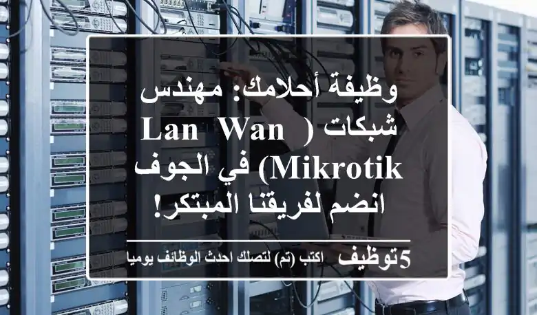 وظيفة أحلامك: مهندس شبكات (LAN, WAN, MikroTik) في الجوف - انضم لفريقنا المبتكر!