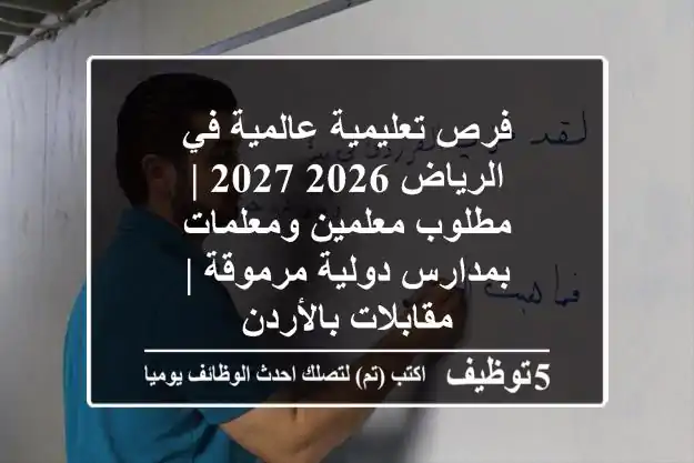 فرص تعليمية عالمية في الرياض 2026/2027 | مطلوب معلمين ومعلمات بمدارس دولية مرموقة | مقابلات بالأردن