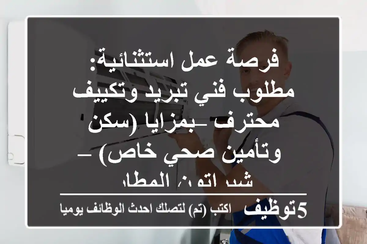 فرصة عمل استثنائية: مطلوب فني تبريد وتكييف محترف – بمزايا (سكن وتأمين صحي خاص) – شيراتون المطار