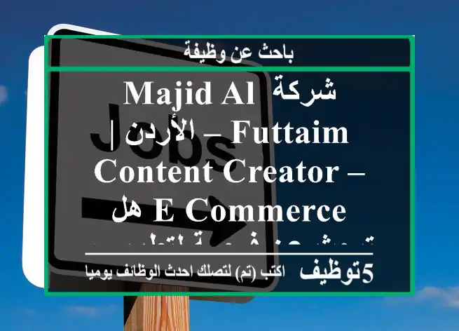 شركة majid al futtaim – الأردن | content creator – e-commerce هل تبحث عن فرصة لتطوير مهاراتك ...