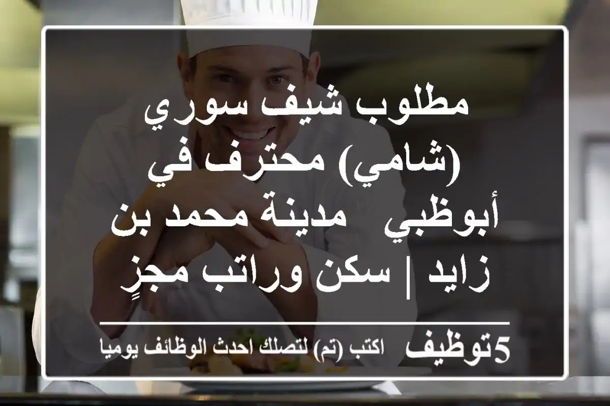 مطلوب شيف سوري (شامي) محترف في أبوظبي - مدينة محمد بن زايد | سكن وراتب مجزٍ