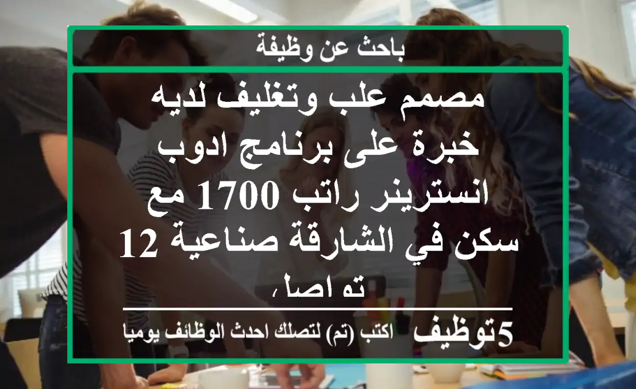 مصمم علب وتغليف لديه خبرة على برنامج ادوب انسترينر راتب 1700 مع سكن في الشارقة صناعية 12 تواصل