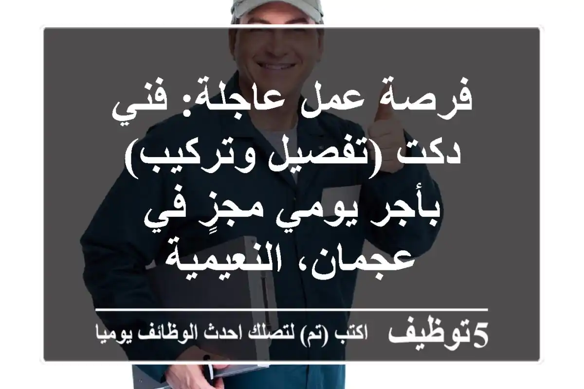 فرصة عمل عاجلة: فني دكت (تفصيل وتركيب) بأجر يومي مجزٍ في عجمان، النعيمية