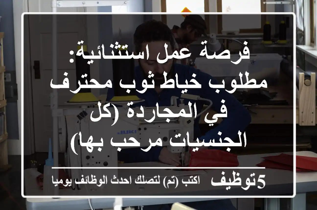 فرصة عمل استثنائية: مطلوب خياط ثوب محترف في المجاردة (كل الجنسيات مرحب بها)