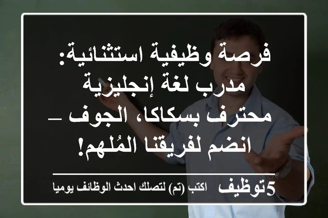 فرصة وظيفية استثنائية: مدرب لغة إنجليزية محترف بسكاكا، الجوف – انضم لفريقنا المُلهم!