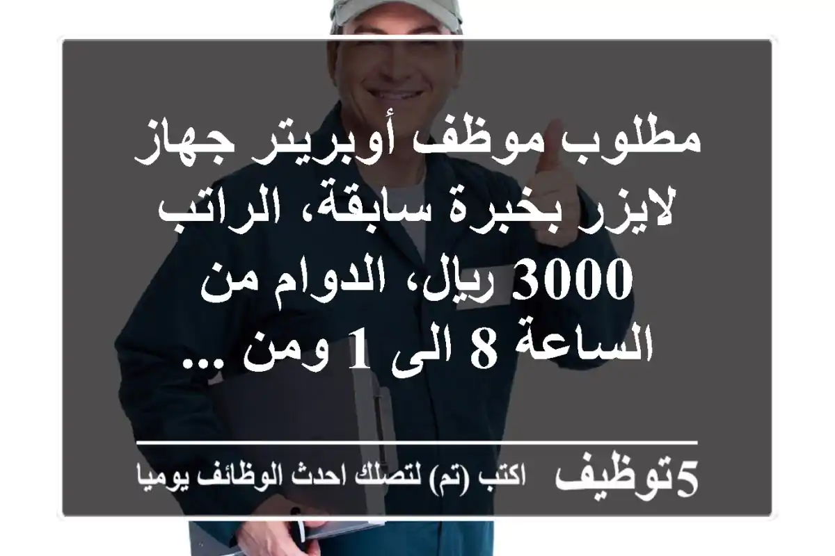 مطلوب موظف أوبريتر جهاز لايزر بخبرة سابقة، الراتب 3000 ريال، الدوام من الساعة 8 الى 1 ومن ...