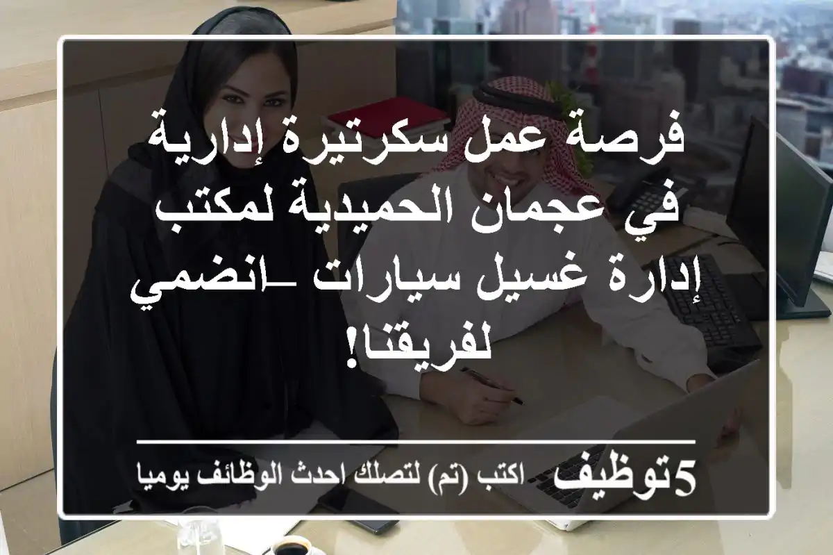 فرصة عمل سكرتيرة إدارية في عجمان الحميدية لمكتب إدارة غسيل سيارات – انضمي لفريقنا!