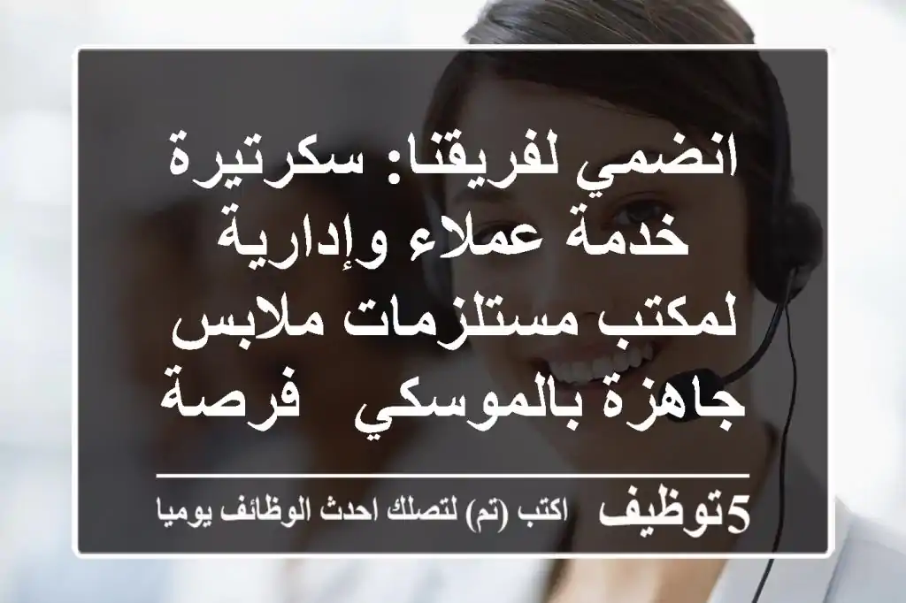 انضمي لفريقنا: سكرتيرة خدمة عملاء وإدارية لمكتب مستلزمات ملابس جاهزة بالموسكي - فرصة لا تفوت!