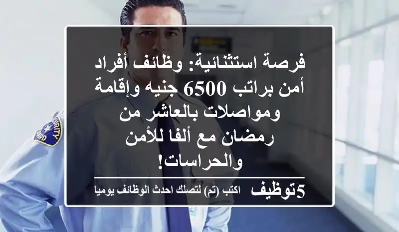 فرصة استثنائية: وظائف أفراد أمن براتب 6500 جنيه وإقامة ومواصلات بالعاشر من رمضان مع ألفا للأمن والحراسات!