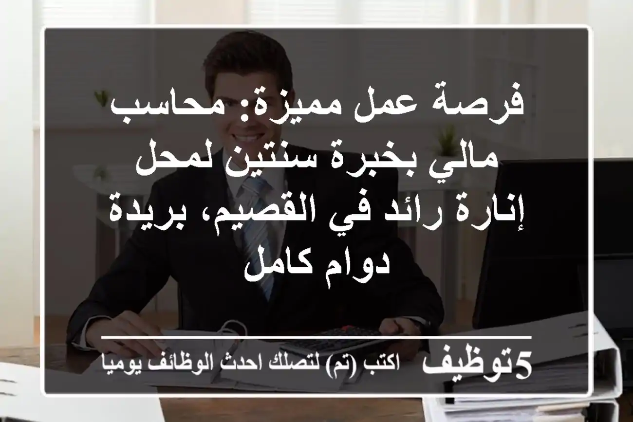فرصة عمل مميزة: محاسب مالي بخبرة سنتين لمحل إنارة رائد في القصيم، بريدة - دوام كامل