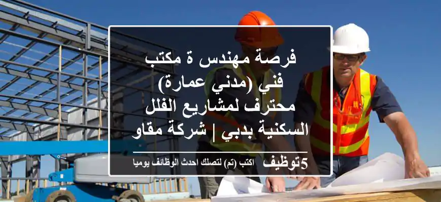 فرصة مهندس/ة مكتب فني (مدني/عمارة) محترف لمشاريع الفلل السكنية بدبي | شركة مقاولات رائدة