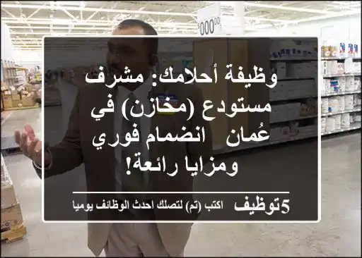 وظيفة أحلامك: مشرف مستودع (مخازن) في عُمان - انضمام فوري ومزايا رائعة!