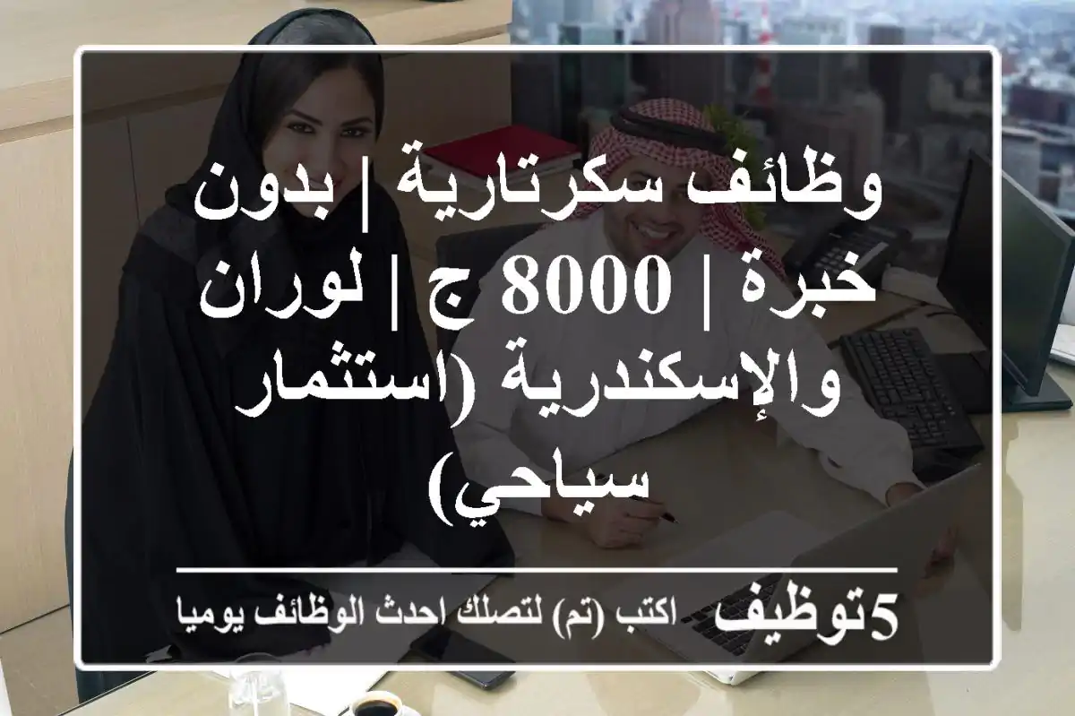 وظائف سكرتارية | بدون خبرة | 8000 ج | لوران والإسكندرية (استثمار سياحي)