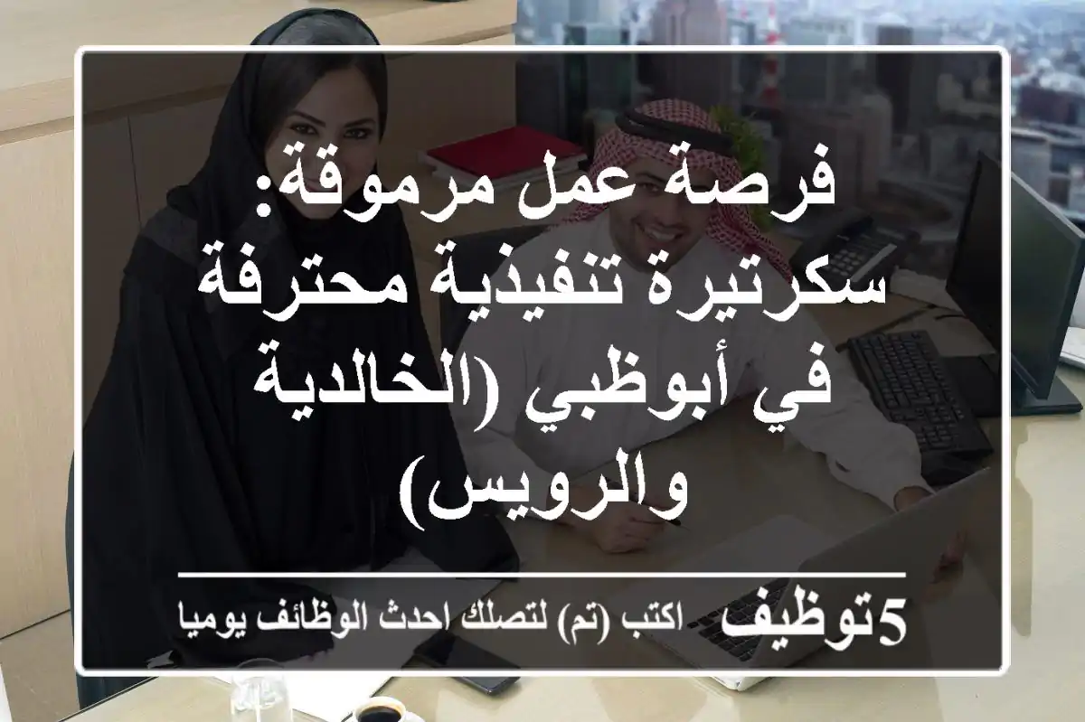 فرصة عمل مرموقة: سكرتيرة تنفيذية محترفة في أبوظبي (الخالدية والرويس)