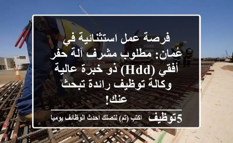 فرصة عمل استثنائية في عُمان: مطلوب مشرف آلة حفر أفقي (HDD) ذو خبرة عالية - وكالة توظيف رائدة تبحث عنك!