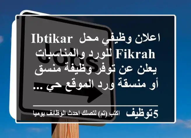 اعلان وظيفي محل ibtikar fikrah للورد والمناسبات يعلن عن توفر وظيفة منسق أو منسقة ورد الموقع حي ...