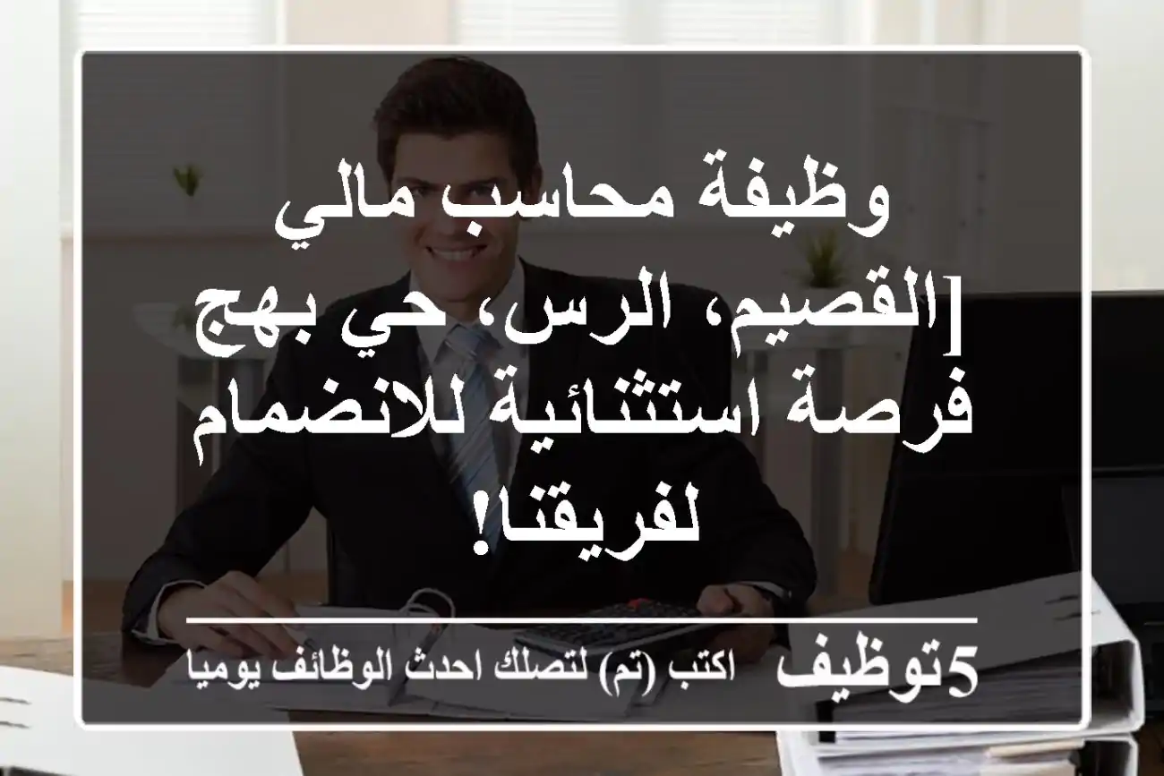 وظيفة محاسب مالي [القصيم، الرس، حي بهج - فرصة استثنائية للانضمام لفريقنا!