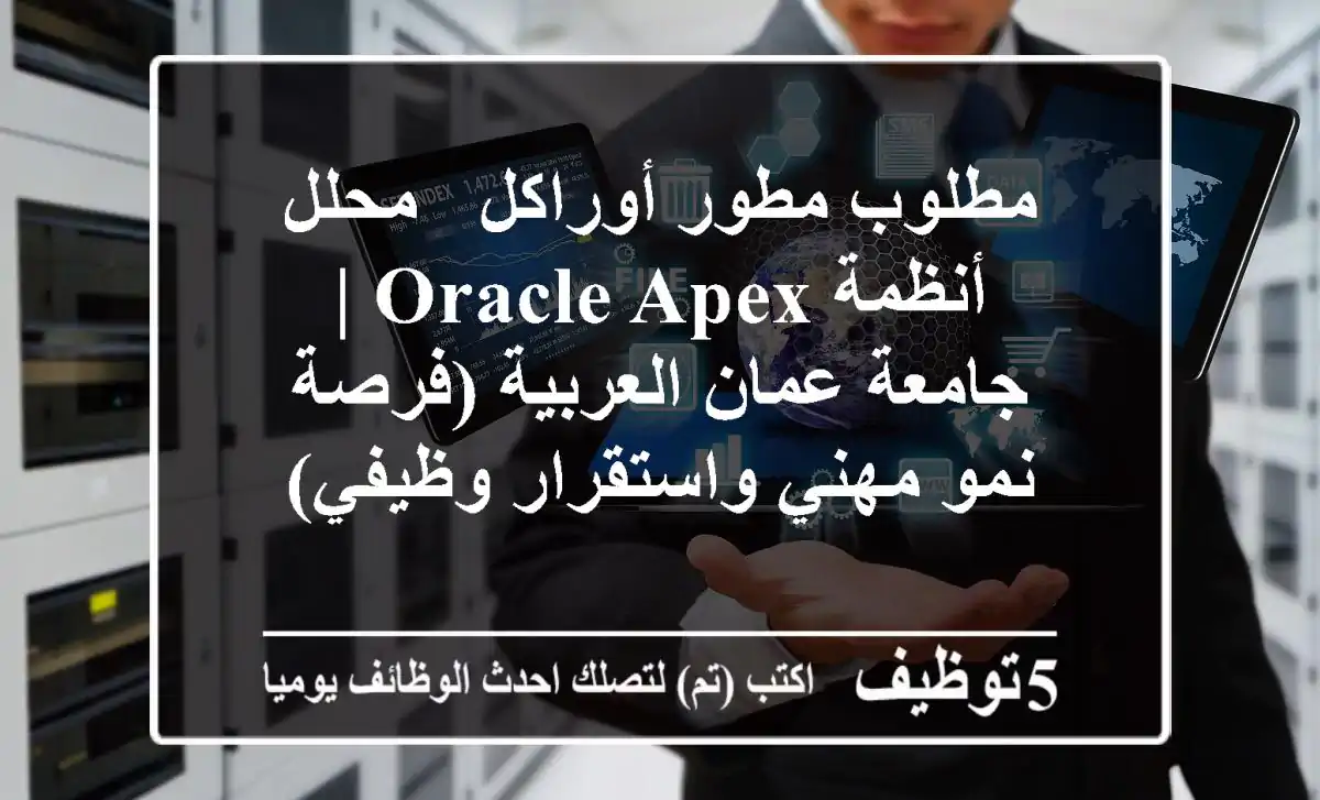 مطلوب مطور أوراكل / محلل أنظمة Oracle APEX | جامعة عمان العربية (فرصة نمو مهني واستقرار وظيفي)