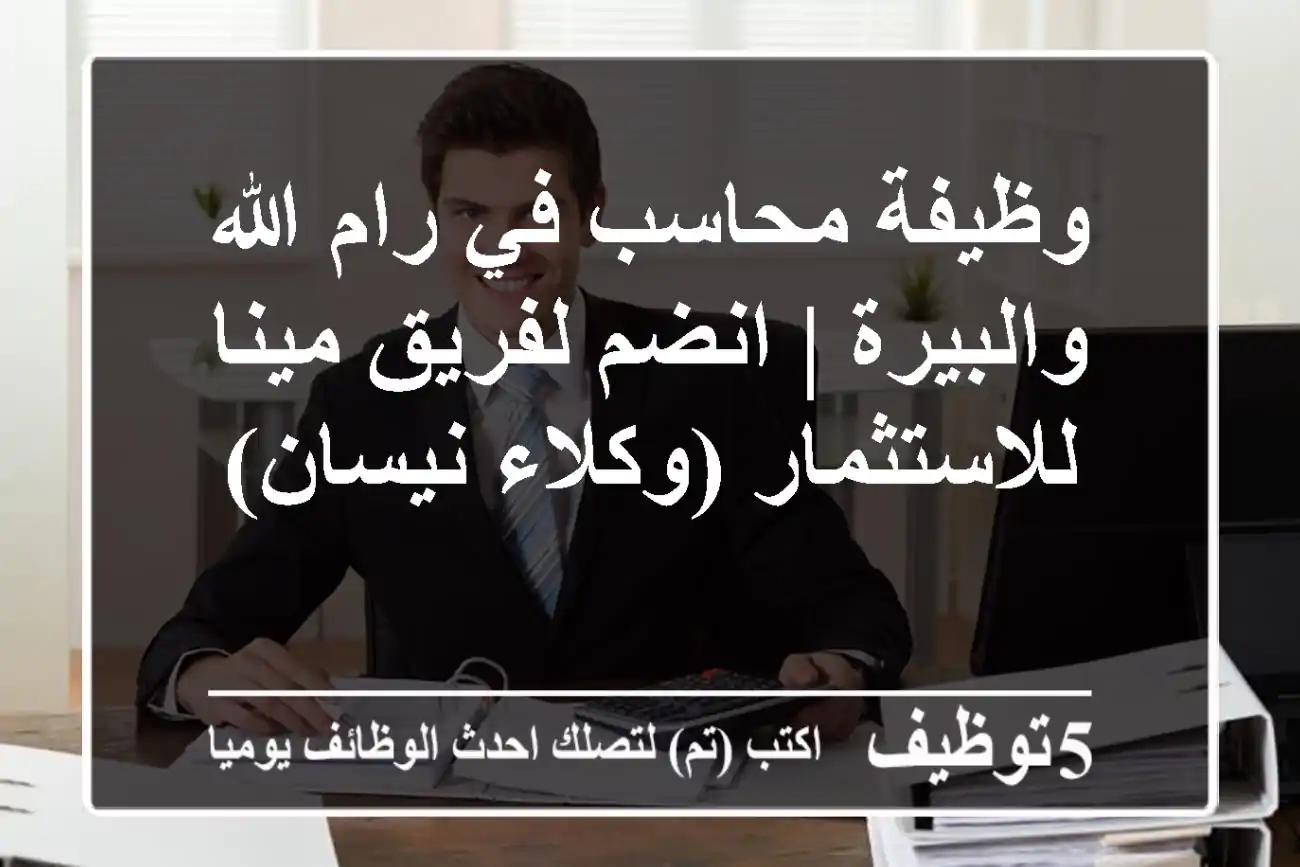 وظيفة محاسب في رام الله والبيرة | انضم لفريق مينا للاستثمار (وكلاء نيسان)