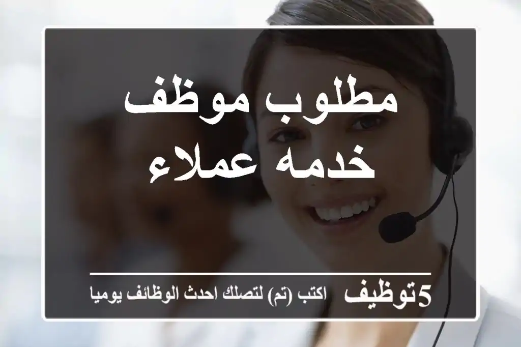 مطلوب موظف خدمه عملاء