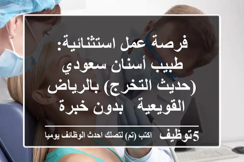 فرصة عمل استثنائية: طبيب أسنان سعودي (حديث التخرج) بالرياض - القويعية - بدون خبرة