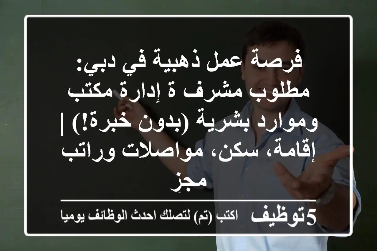 فرصة عمل ذهبية في دبي: مطلوب مشرف/ة إدارة مكتب وموارد بشرية (بدون خبرة!) | إقامة، سكن، مواصلات وراتب مجزٍ