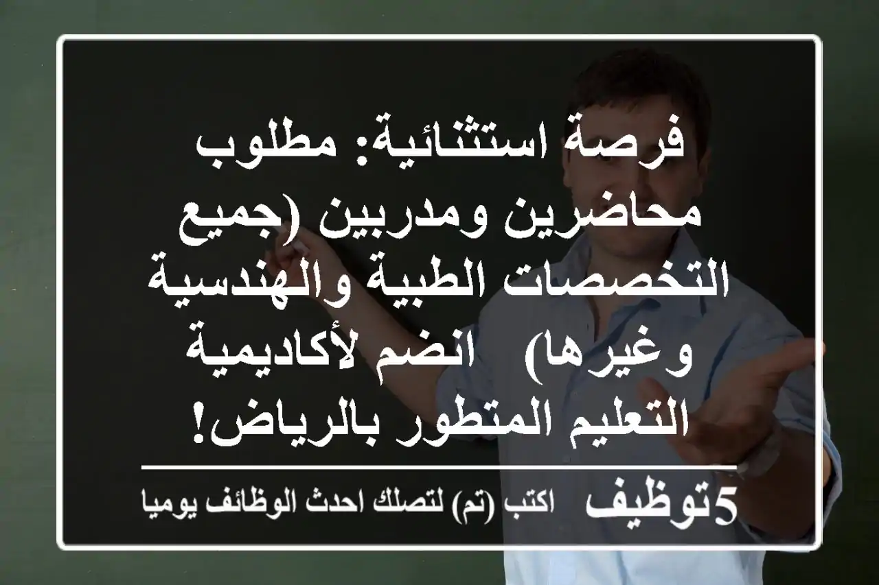فرصة استثنائية: مطلوب محاضرين ومدربين (جميع التخصصات الطبية والهندسية وغيرها) - انضم لأكاديمية التعليم المتطور بالرياض!