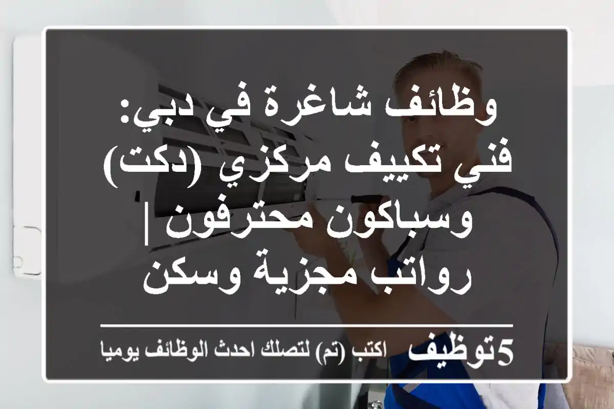 وظائف شاغرة في دبي: فني تكييف مركزي (دكت) وسباكون محترفون | رواتب مجزية وسكن
