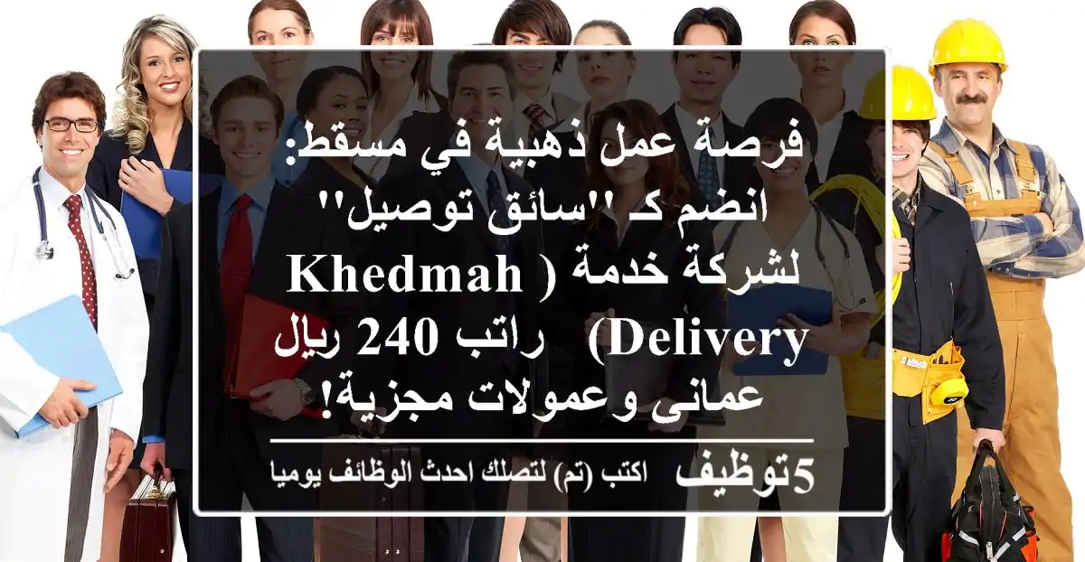 فرصة عمل ذهبية في مسقط: انضم كـ 'سائق توصيل' لشركة خدمة (Khedmah Delivery) - راتب 240 ريال عماني وعمولات مجزية!
