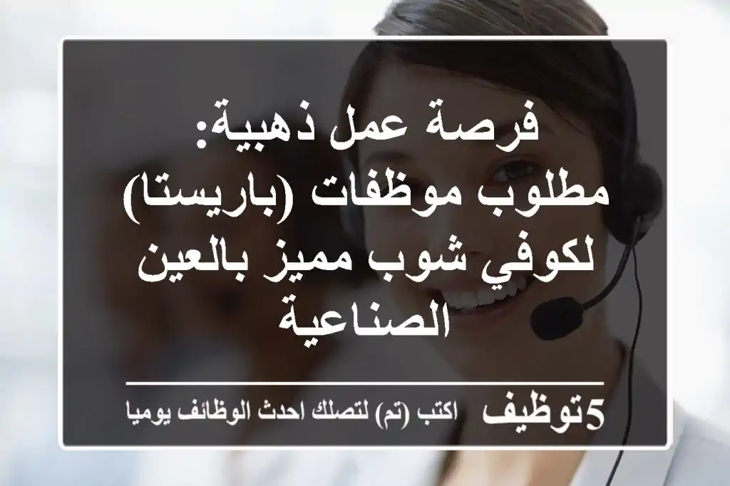 فرصة عمل ذهبية: مطلوب موظفات (باريستا) لكوفي شوب مميز بالعين الصناعية