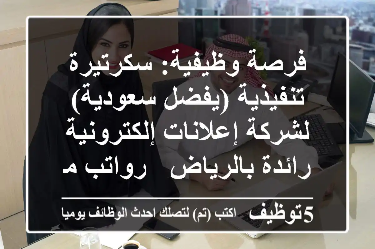فرصة وظيفية: سكرتيرة تنفيذية (يفضل سعودية) لشركة إعلانات إلكترونية رائدة بالرياض - رواتب مجزية