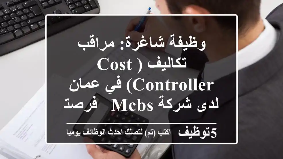وظيفة شاغرة: مراقب تكاليف (Cost Controller) في عمان لدى شركة MCBS - فرصتك للتميز المالي!
