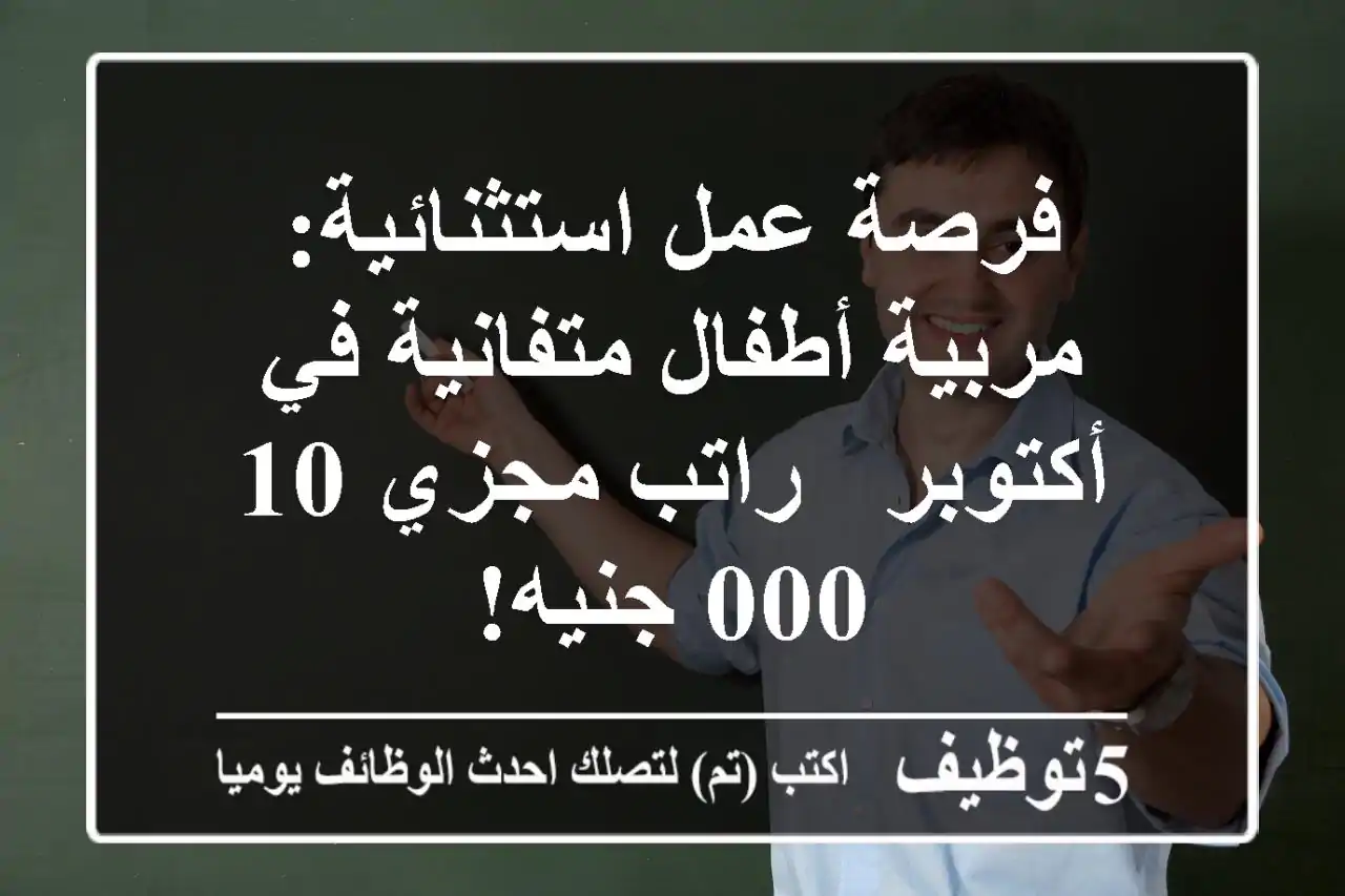 فرصة عمل استثنائية: مربية أطفال متفانية في أكتوبر - راتب مجزي 10,000 جنيه!