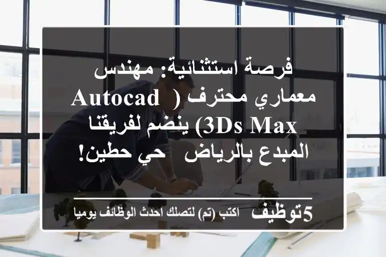 فرصة استثنائية: مهندس معماري محترف (AutoCAD, 3ds Max) ينضم لفريقنا المبدع بالرياض - حي حطين!