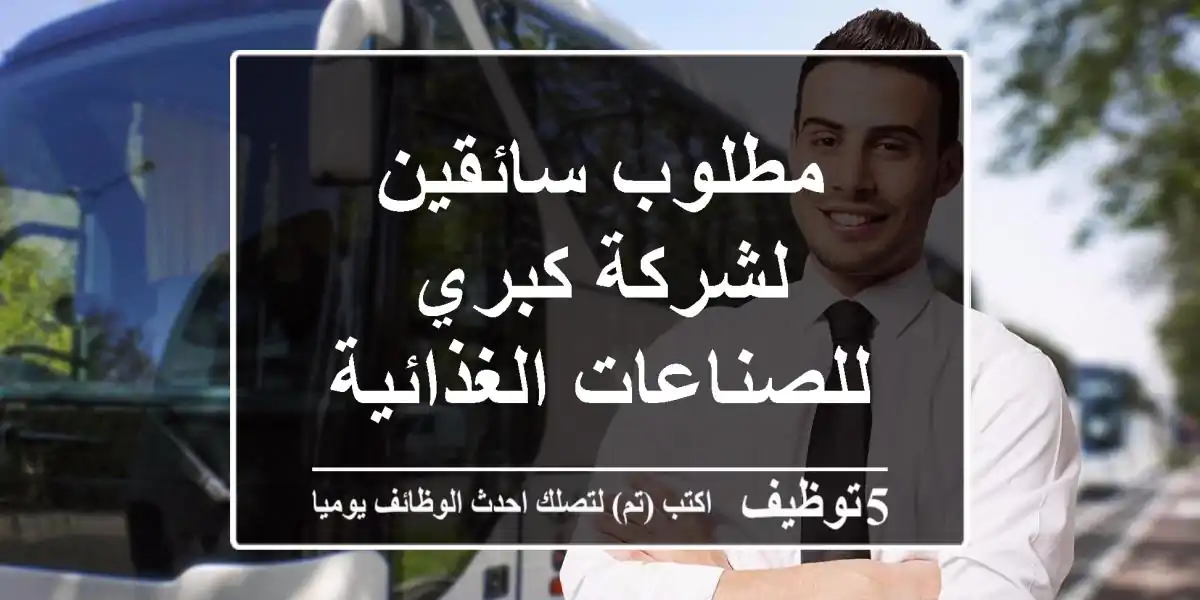 مطلوب سائقين لشركة كبري للصناعات الغذائية