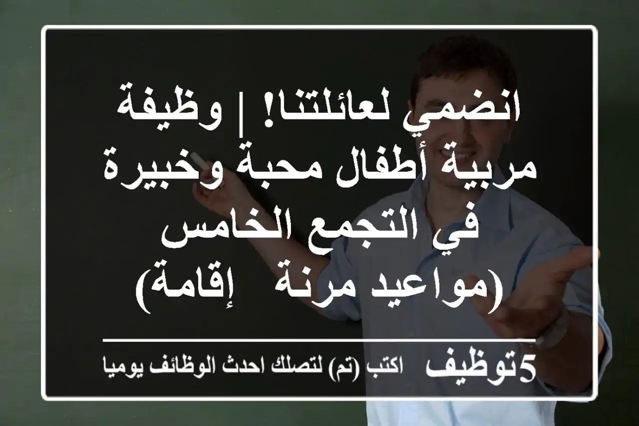 انضمي لعائلتنا! | وظيفة مربية أطفال محبة وخبيرة في التجمع الخامس (مواعيد مرنة / إقامة)