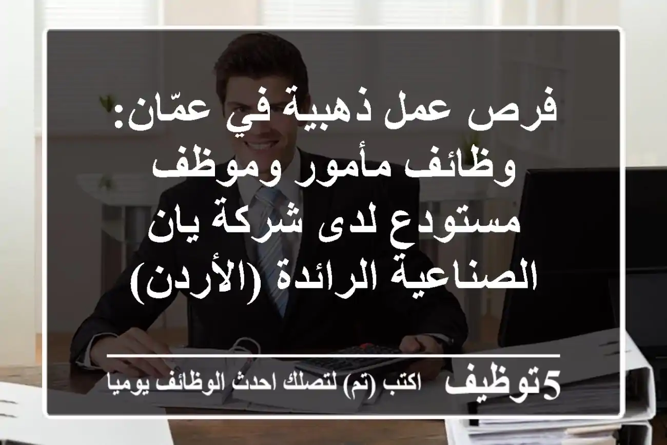 فرص عمل ذهبية في عمّان: وظائف مأمور وموظف مستودع لدى شركة يان الصناعية الرائدة (الأردن)