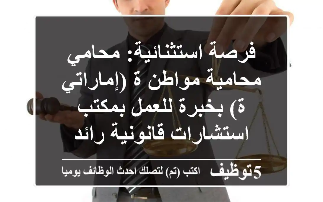 فرصة استثنائية: محامي/محامية مواطن/ة (إماراتي/ة) بخبرة للعمل بمكتب استشارات قانونية رائد