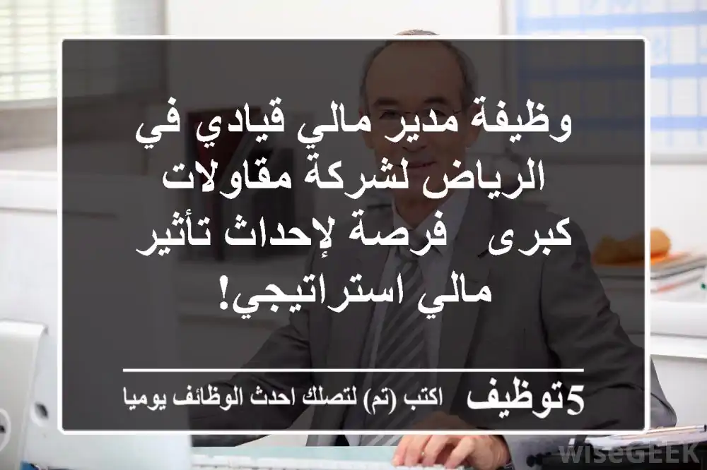 وظيفة مدير مالي قيادي في الرياض لشركة مقاولات كبرى - فرصة لإحداث تأثير مالي استراتيجي!