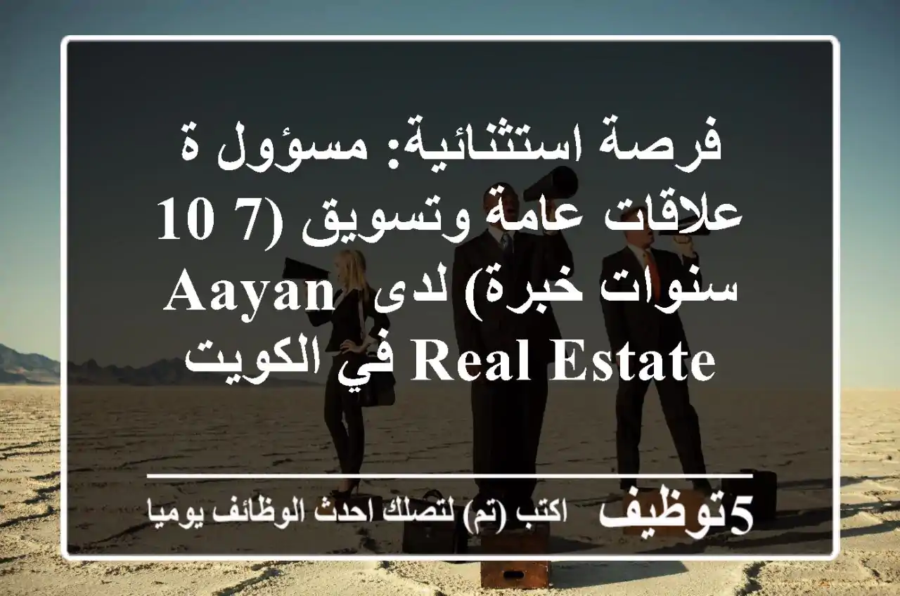 فرصة استثنائية: مسؤول/ة علاقات عامة وتسويق (7-10 سنوات خبرة) لدى Aayan Real Estate في الكويت