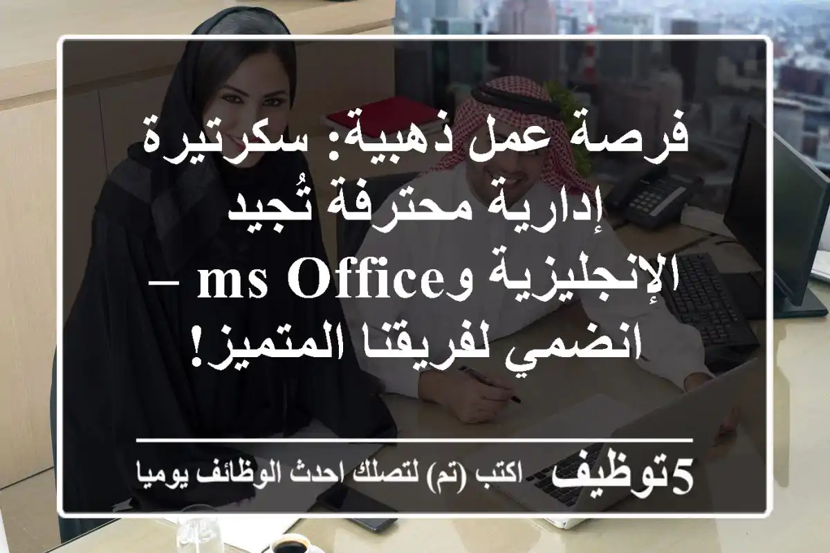 فرصة عمل ذهبية: سكرتيرة إدارية محترفة تُجيد الإنجليزية وMS Office – انضمي لفريقنا المتميز!