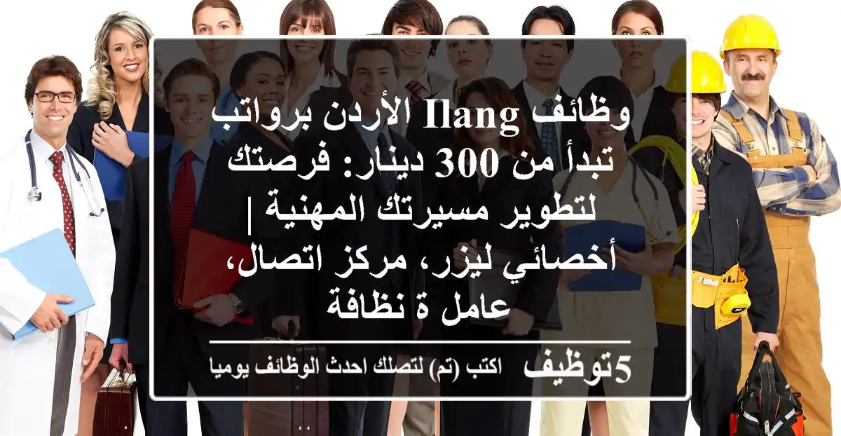 وظائف iLANG الأردن برواتب تبدأ من 300 دينار: فرصتك لتطوير مسيرتك المهنية | أخصائي ليزر، مركز اتصال، عامل/ة نظافة