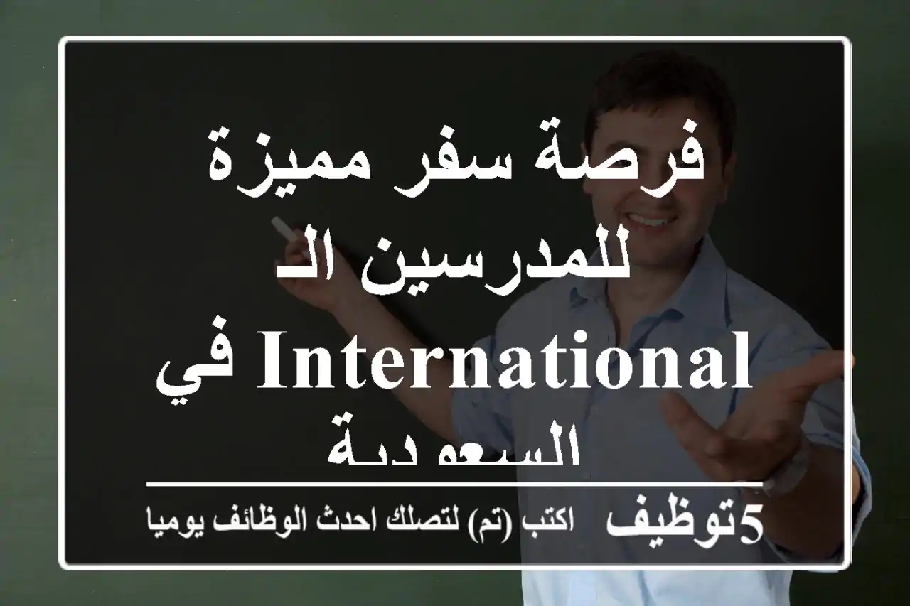 فرصة سفر مميزة للمدرسين الـ International في السعودية