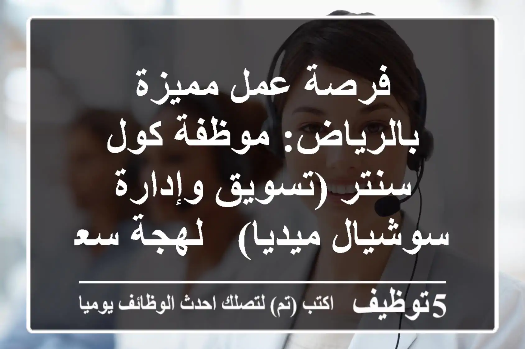 فرصة عمل مميزة بالرياض: موظفة كول سنتر (تسويق وإدارة سوشيال ميديا) - لهجة سعودية ممتازة