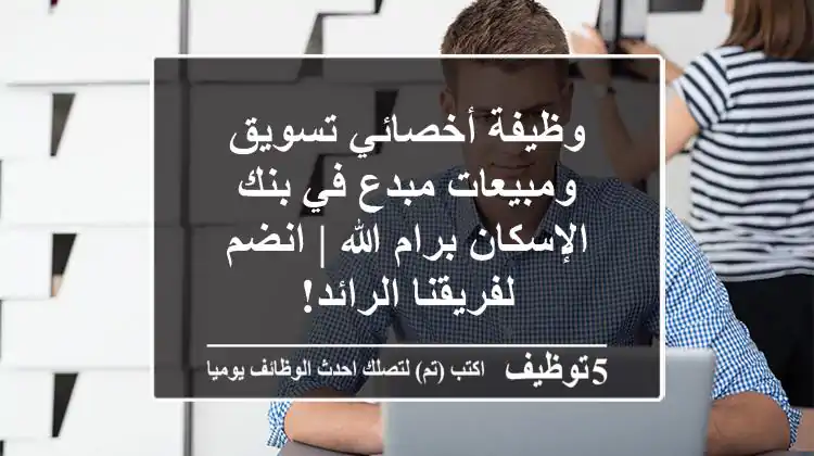 وظيفة أخصائي تسويق ومبيعات مبدع في بنك الإسكان برام الله | انضم لفريقنا الرائد!