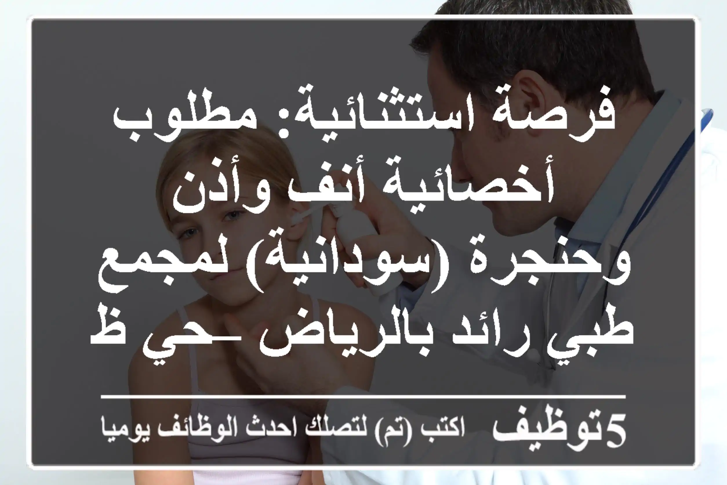 فرصة استثنائية: مطلوب أخصائية أنف وأذن وحنجرة (سودانية) لمجمع طبي رائد بالرياض – حي ظهرة لبن