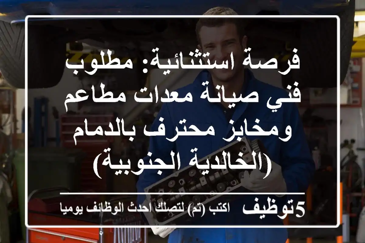 فرصة استثنائية: مطلوب فني صيانة معدات مطاعم ومخابز محترف بالدمام (الخالدية الجنوبية)