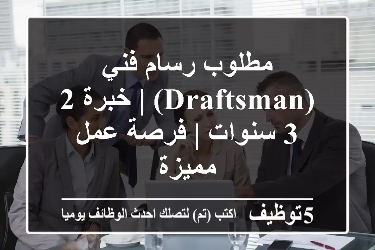 مطلوب رسام فني (Draftsman) | خبرة 2-3 سنوات | فرصة عمل مميزة